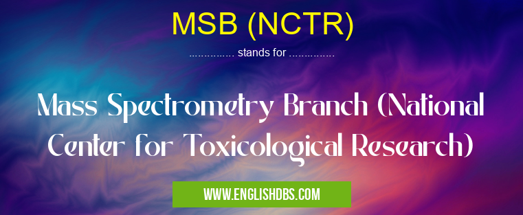 MSB (NCTR) means Mass Spectrometry Branch (National Center for Toxicological Research) MSB (NCTR)