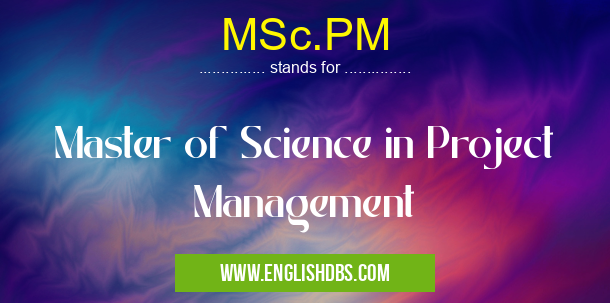 MSc.PM means Master of Science in Project Management MSc.PM