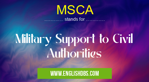 MSCA means Military Support to Civil Authorities MSCA