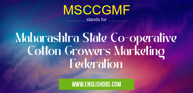 MSCCGMF means Maharashtra State Co-operative Cotton Growers Marketing Federation MSCCGMF