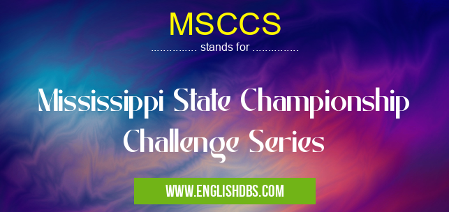 MSCCS means Mississippi State Championship Challenge Series MSCCS