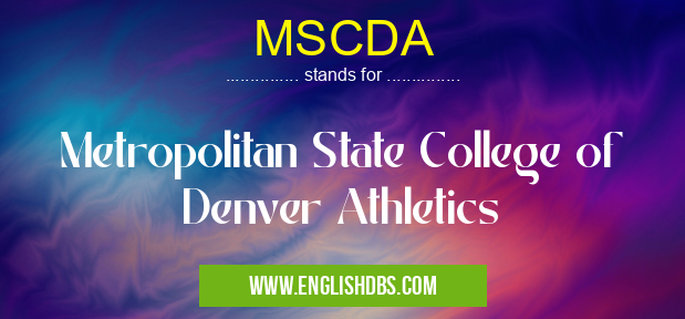 MSCDA means Metropolitan State College of Denver Athletics MSCDA