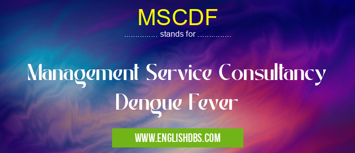 MSCDF means Management Service Consultancy Dengue Fever MSCDF