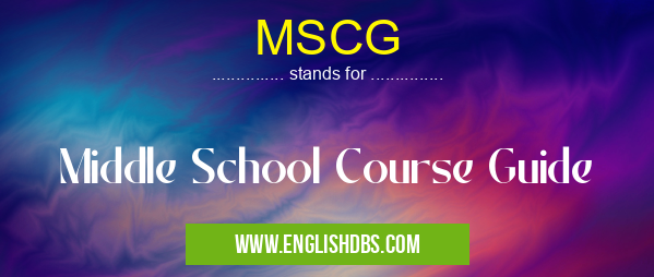 MSCG means Middle School Course Guide MSCG