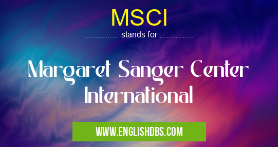 MSCI means Margaret Sanger Center International MSCI