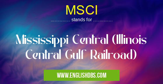 MSCI means Mississippi Central (Illinois Central Gulf Railroad) MSCI