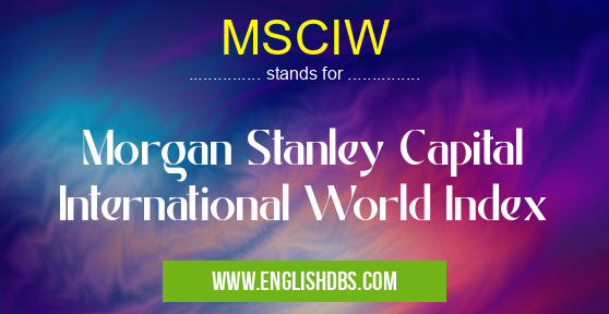 MSCIW means Morgan Stanley Capital International World Index MSCIW
