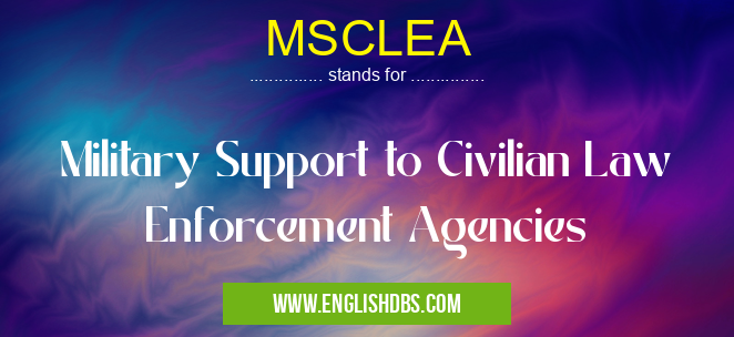 MSCLEA means Military Support to Civilian Law Enforcement Agencies MSCLEA