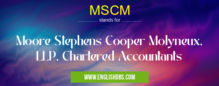 MSCM means Moore Stephens Cooper Molyneux, LLP, Chartered Accountants MSCM