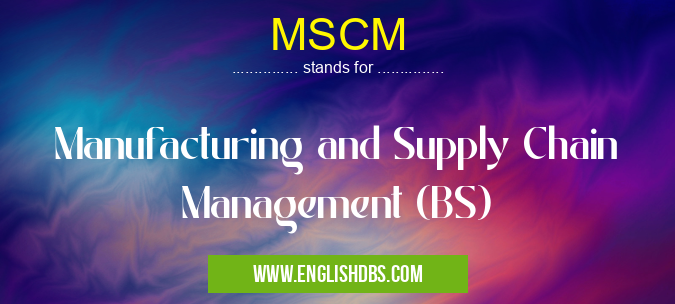 MSCM means Manufacturing and Supply Chain Management (BS) MSCM