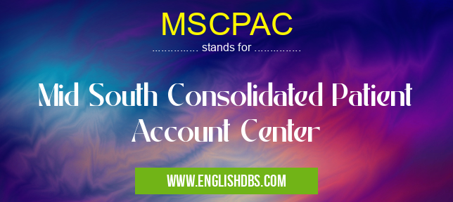 MSCPAC means Mid South Consolidated Patient Account Center MSCPAC