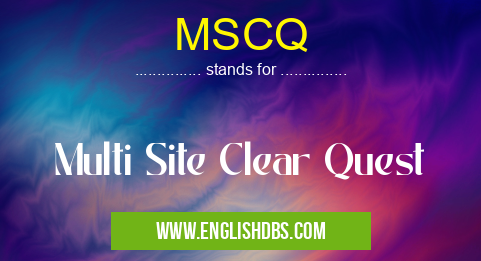 MSCQ means Multi Site Clear Quest MSCQ
