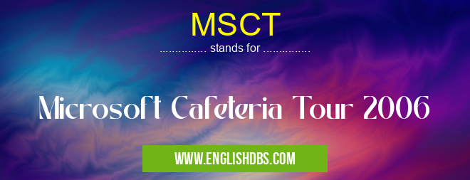 MSCT means Microsoft Cafeteria Tour 2006 MSCT