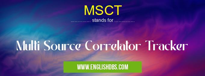 MSCT means Multi Source Correlator Tracker MSCT