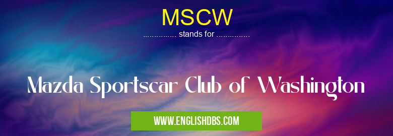 MSCW means Mazda Sportscar Club of Washington MSCW