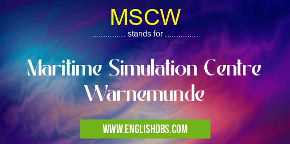 MSCW means Maritime Simulation Centre Warnemunde MSCW