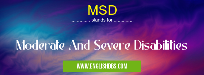 MSD means Moderate And Severe Disabilities MSD