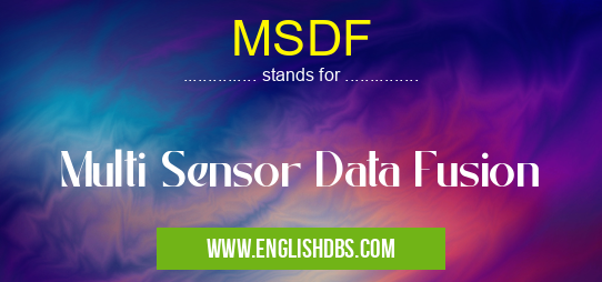 MSDF means Multi Sensor Data Fusion MSDF