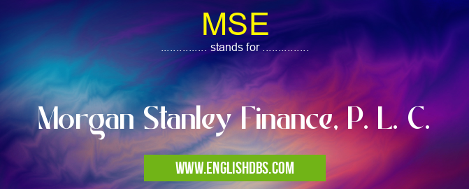 MSE means Morgan Stanley Finance, P. L. C. MSE