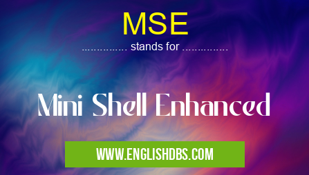 MSE means Mini Shell Enhanced MSE