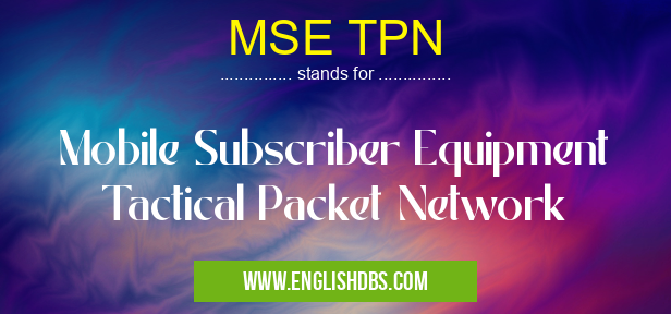 MSE TPN means Mobile Subscriber Equipment Tactical Packet Network MSE TPN