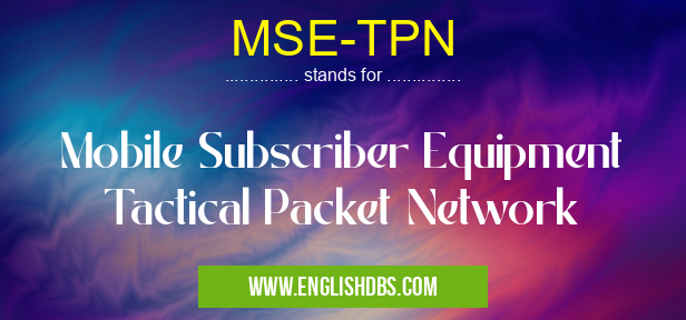 MSE-TPN means Mobile Subscriber Equipment Tactical Packet Network MSE-TPN