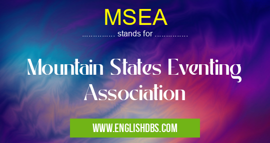 MSEA means Mountain States Eventing Association MSEA