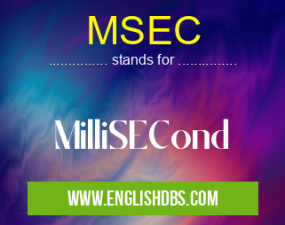 MSEC means MilliSECond MSEC