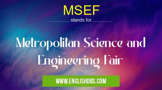 MSEF means Metropolitan Science and Engineering Fair MSEF