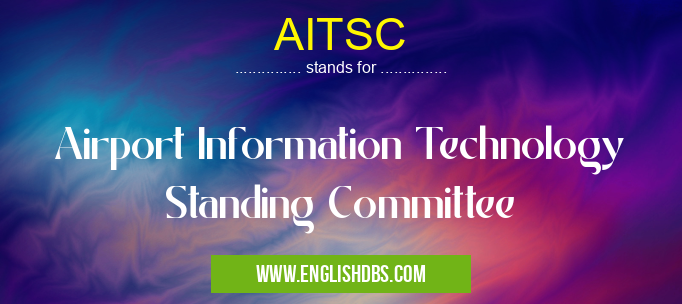 AITSC means Airport Information Technology Standing Committee AITSC