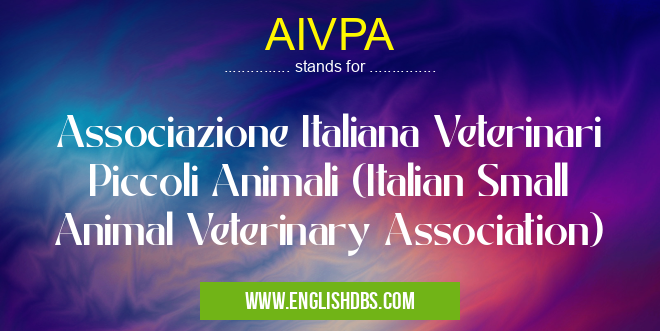 AIVPA means Associazione Italiana Veterinari Piccoli Animali (Italian Small Animal Veterinary Association) AIVPA