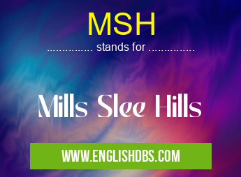 MSH means Mills Slee Hills MSH