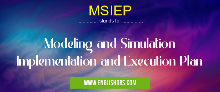 MSIEP means Modeling and Simulation Implementation and Execution Plan MSIEP