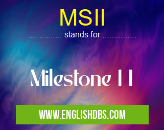 MSII means Milestone I I MSII