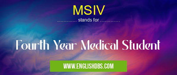 MSIV means Fourth Year Medical Student MSIV