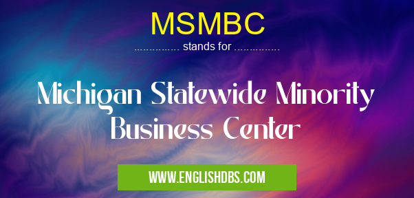 MSMBC means Michigan Statewide Minority Business Center MSMBC
