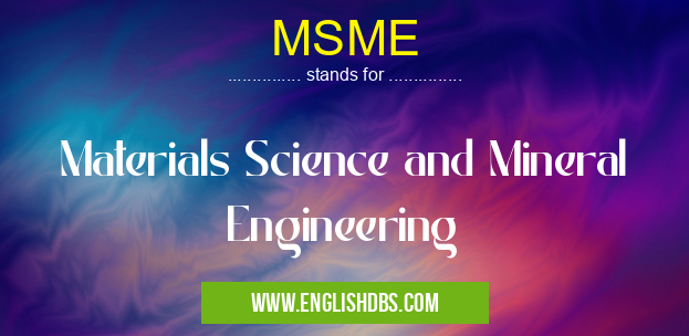 MSME means Materials Science and Mineral Engineering MSME