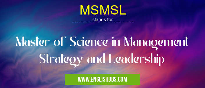 MSMSL means Master of Science in Management Strategy and Leadership MSMSL