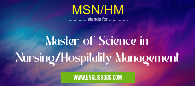 MSN/HM means Master of Science in Nursing/Hospitality Management MSN/HM