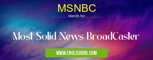 MSNBC means Most Solid News BroadCaster MSNBC