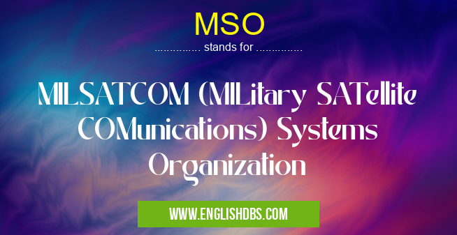 MSO means MILSATCOM (MILitary SATellite COMunications) Systems Organization MSO