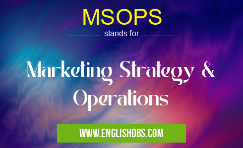 MSOPS means Marketing Strategy & Operations MSOPS