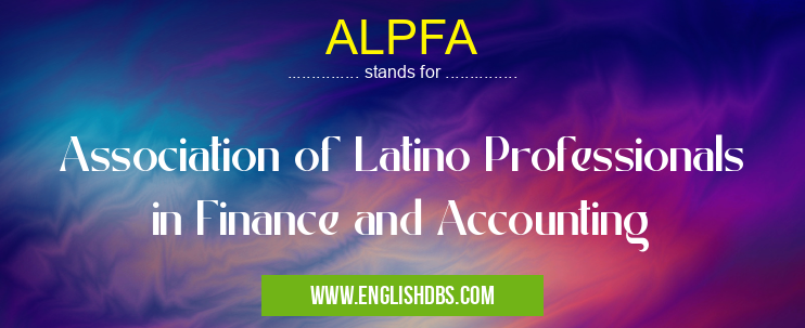 ALPFA means Association of Latino Professionals in Finance and Accounting ALPFA