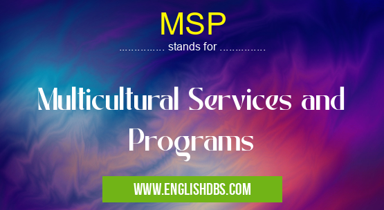 MSP means Multicultural Services and Programs MSP