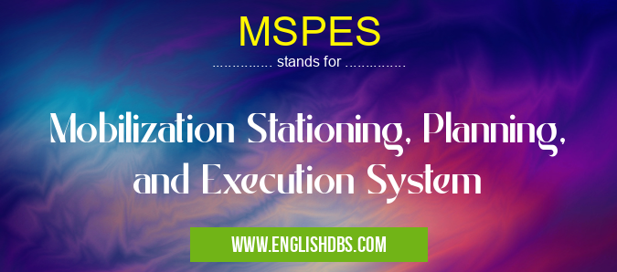 MSPES means Mobilization Stationing, Planning, and Execution System MSPES