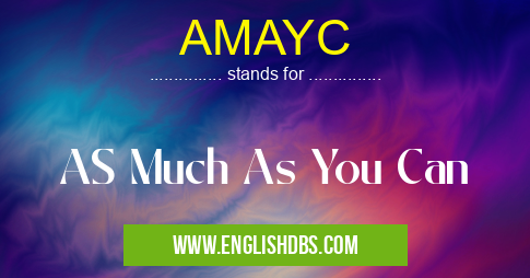 AMAYC means AS Much As You Can AMAYC