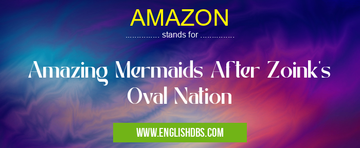 AMAZON means Amazing Mermaids After Zoink's Oval Nation AMAZON