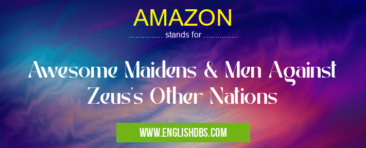AMAZON means Awesome Maidens & Men Against Zeus's Other Nations AMAZON