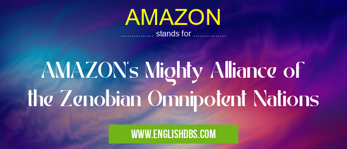 AMAZON means AMAZON's Mighty Alliance of the Zenobian Omnipotent Nations AMAZON