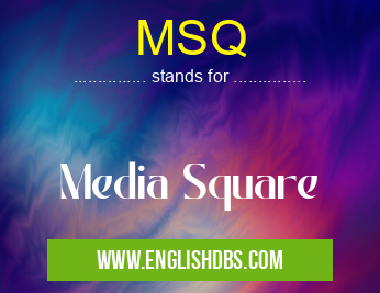 MSQ means Media Square MSQ